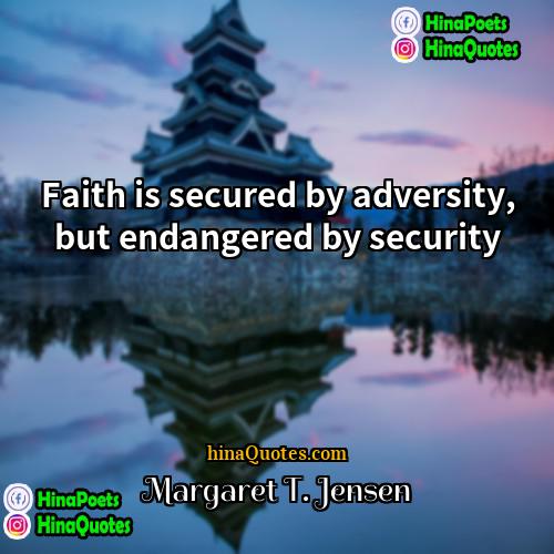 Margaret T Jensen Quotes | Faith is secured by adversity, but endangered